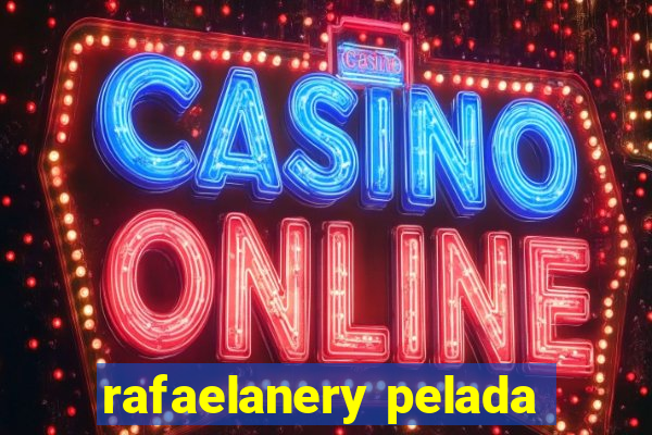 rafaelanery pelada